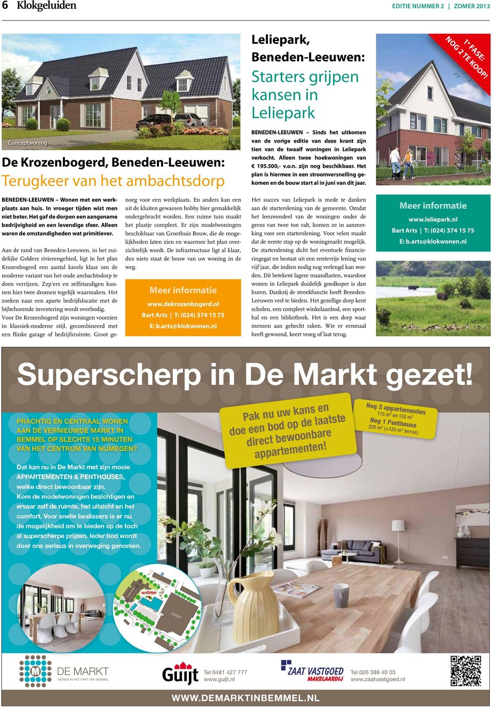 verkocht. Alleen twee hoekwoningen van 195.500,- v.o.n. zijn nog beschikbaar. Het plan is hiermee in een stroomversnelling gekomen en de bouw start al in juni van dit jaar.