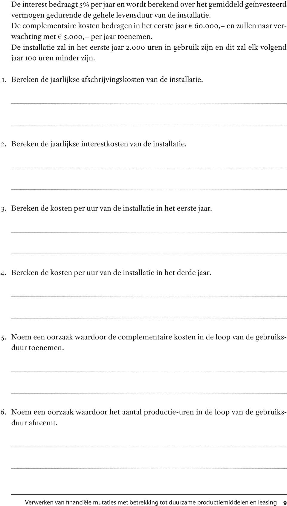 0 uren minder zijn. 1. Bereken de jaarlijkse afschrijvingskosten van de installatie. 2. Bereken de jaarlijkse interestkosten van de installatie. 3.