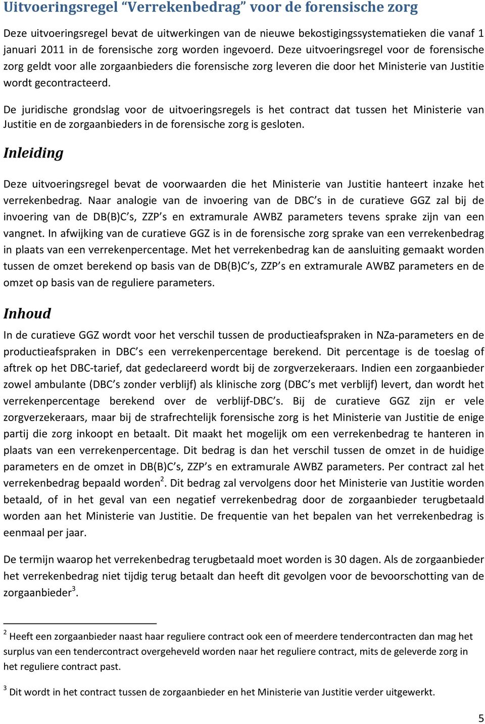 De juridische grondslag voor de uitvoeringsregels is het contract dat tussen het Ministerie van Justitie en de zorgaanbieders in de forensische zorg is gesloten.