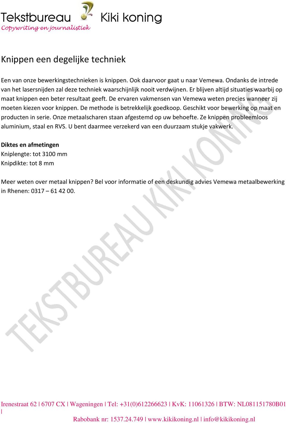 De methode is betrekkelijk goedkoop. Geschikt voor bewerking op maat en producten in serie. Onze metaalscharen staan afgestemd op uw behoefte. Ze knippen probleemloos aluminium, staal en RVS.