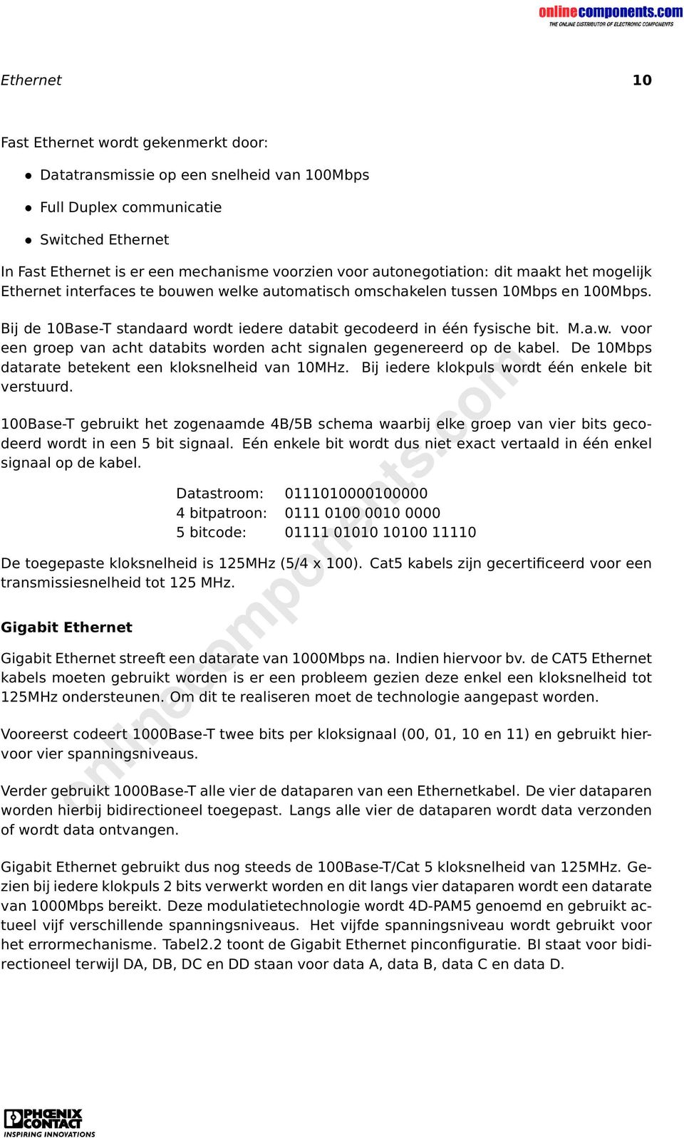 Bij de 10Base-T standaard wordt iedere databit gecodeerd in één fysische bit. M.a.w. voor een groep van acht databits worden acht signalen gegenereerd op de kabel.