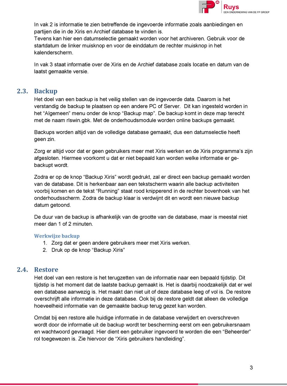 In vak 3 staat informatie over de Xiris en de Archief database zoals locatie en datum van de laatst gemaakte versie. 2.3. Backup Het doel van een backup is het veilig stellen van de ingevoerde data.