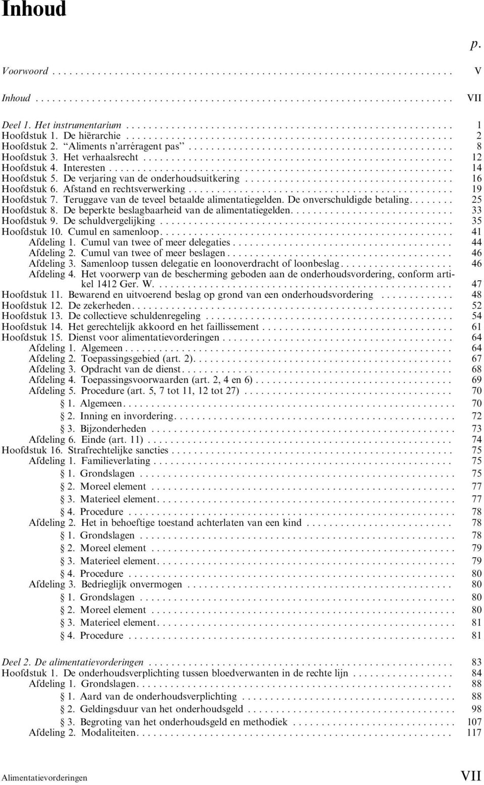 De onverschuldigde betaling..... 25 Hoofdstuk 8. De beperkte beslagbaarheid van de alimentatiegelden.... 33 Hoofdstuk 9. De schuldvergelijking.... 35 Hoofdstuk 10. Cumul en samenloop.... 41 Afdeling 1.