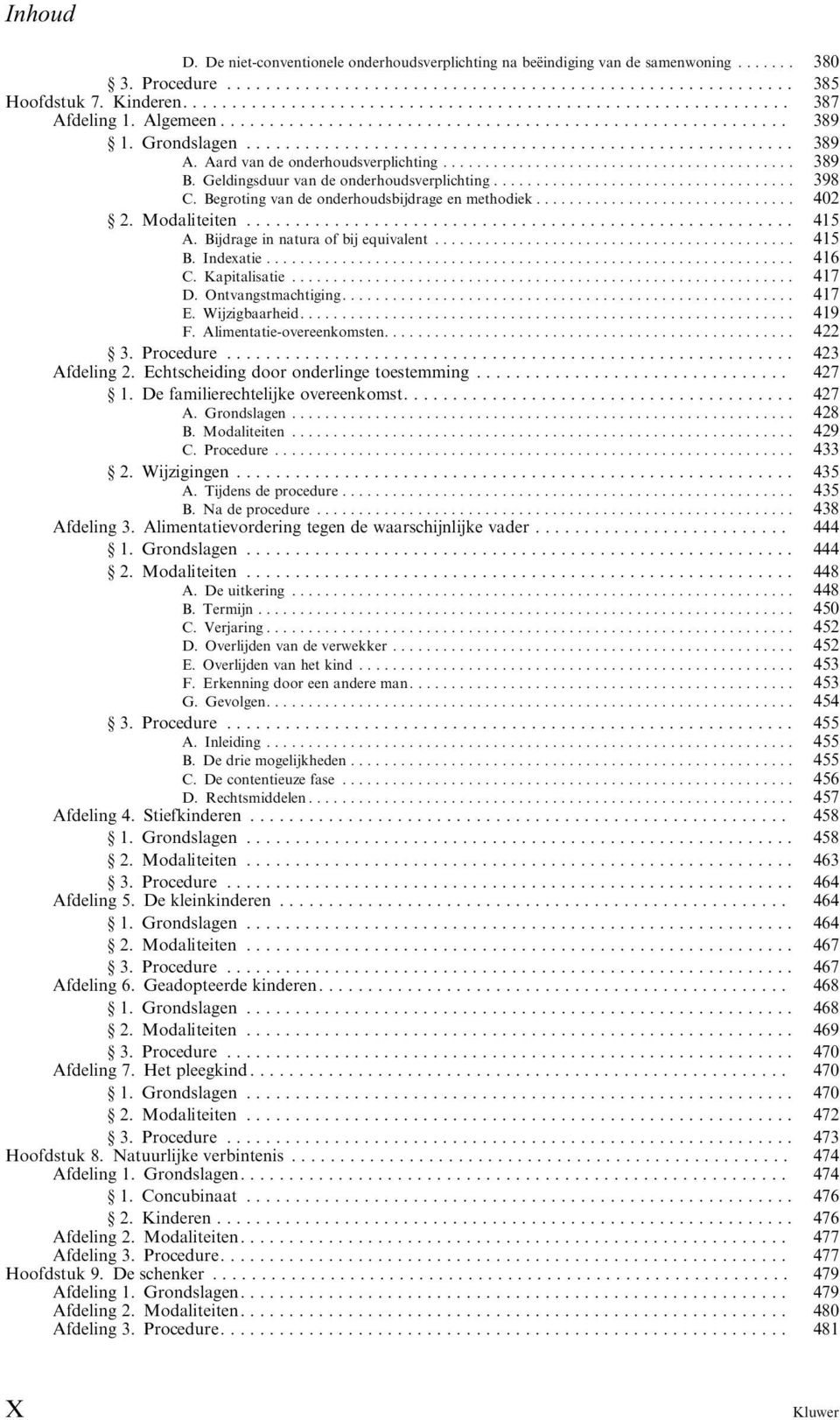 Bijdrage in natura of bij equivalent... 415 B. Indexatie.... 416 C. Kapitalisatie... 417 D. Ontvangstmachtiging.... 417 E. Wijzigbaarheid.... 419 F. Alimentatie-overeenkomsten..... 422 3. Procedure.