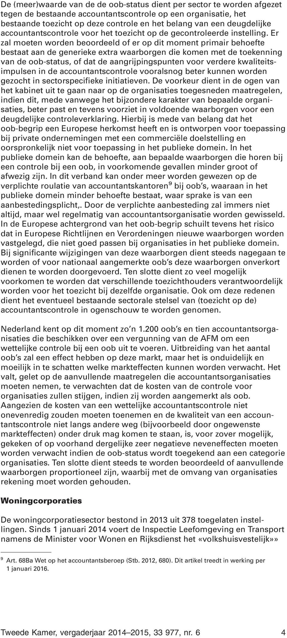 Er zal moeten worden beoordeeld of er op dit moment primair behoefte bestaat aan de generieke extra waarborgen die komen met de toekenning van de oob-status, of dat de aangrijpingspunten voor verdere