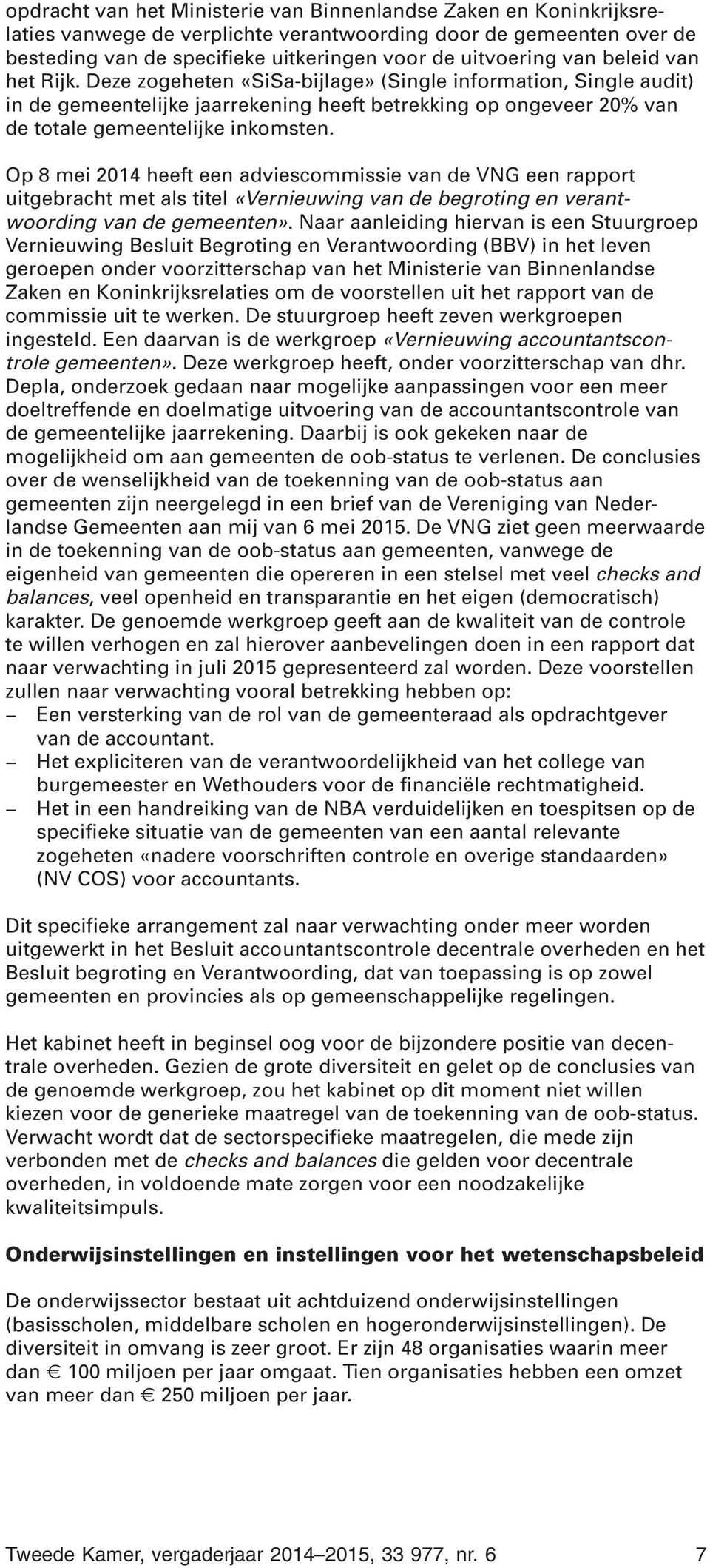 Op 8 mei 2014 heeft een adviescommissie van de VNG een rapport uitgebracht met als titel «Vernieuwing van de begroting en verantwoording van de gemeenten».