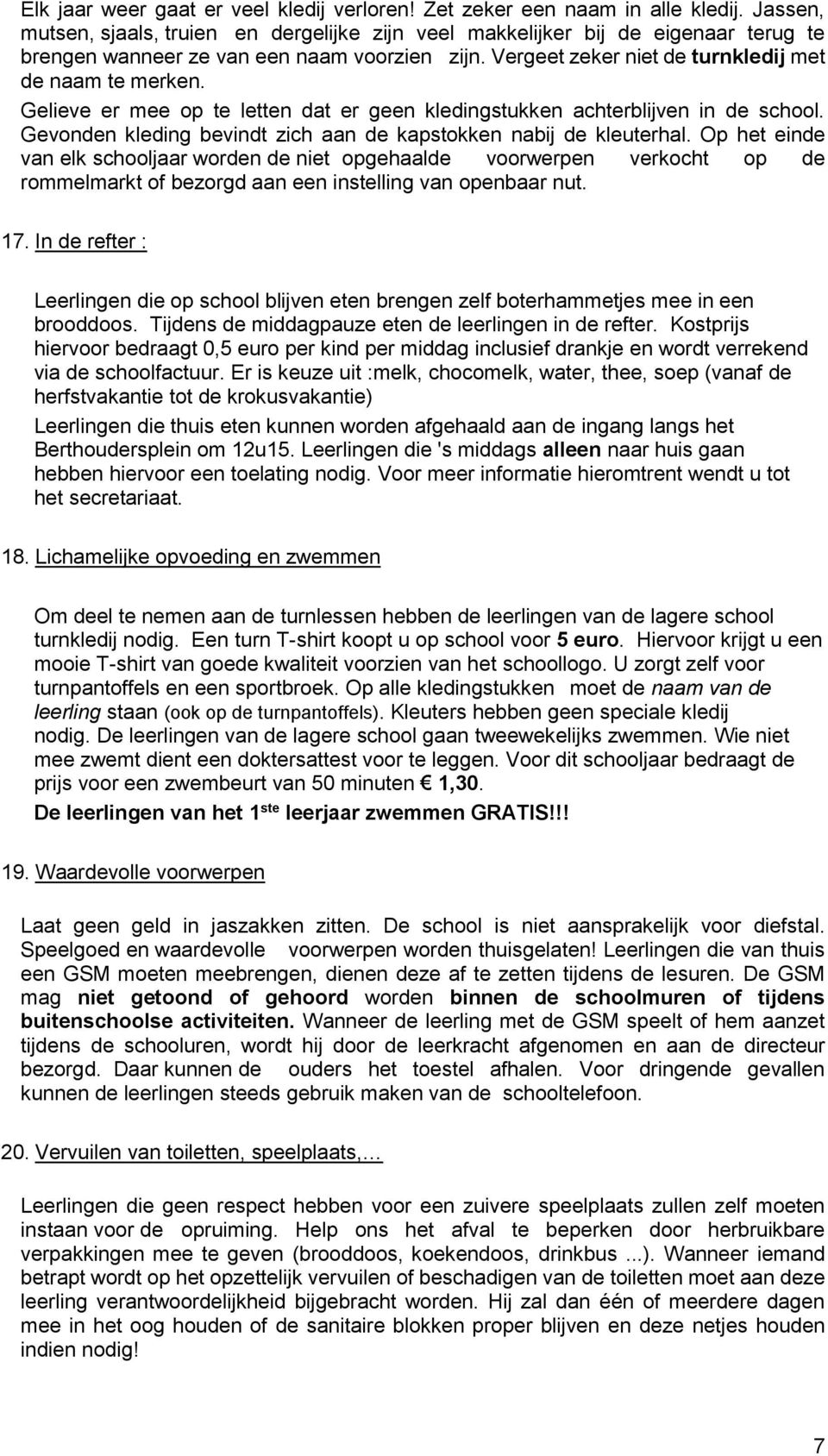 Gelieve er mee op te letten dat er geen kledingstukken achterblijven in de school. Gevonden kleding bevindt zich aan de kapstokken nabij de kleuterhal.