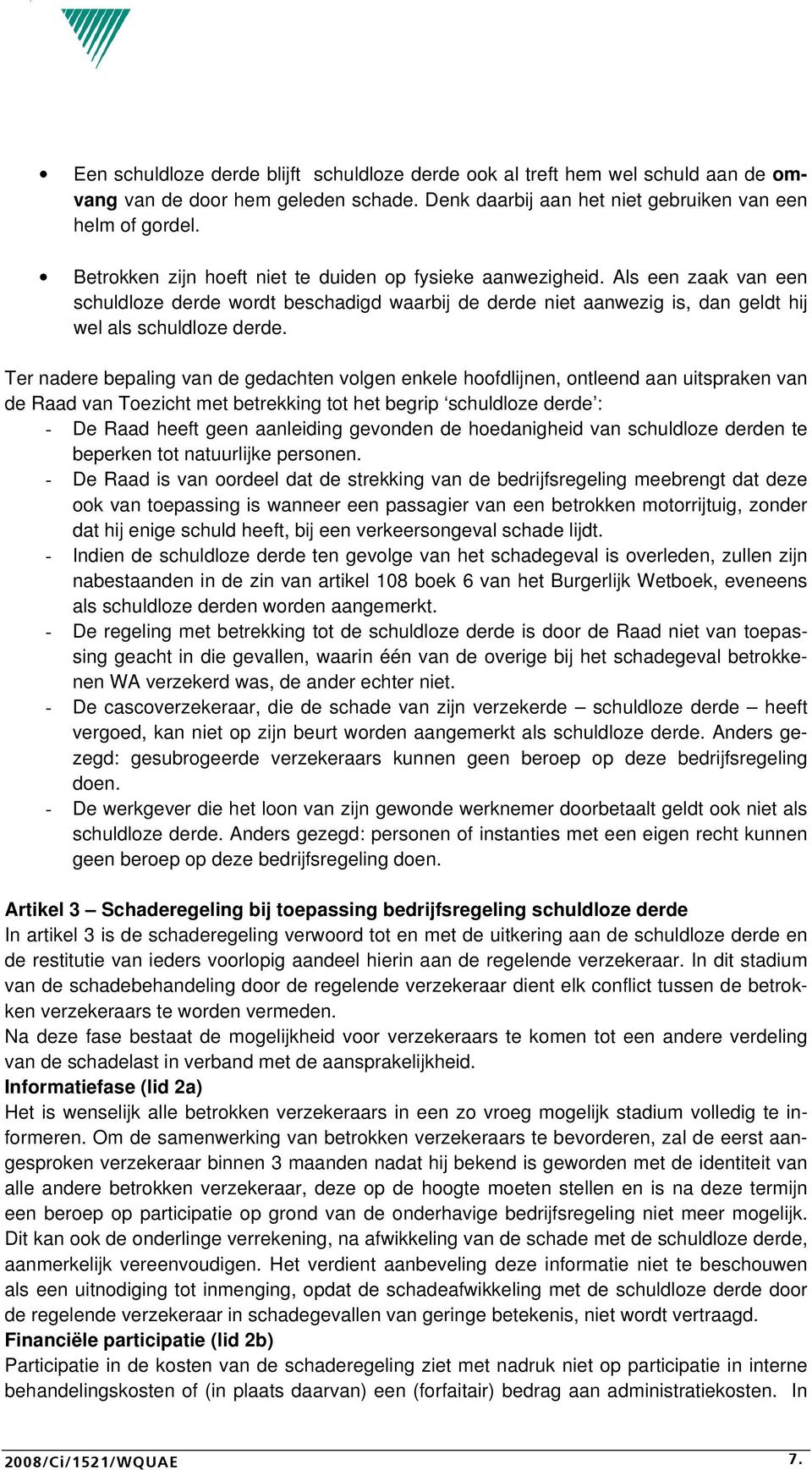 Ter nadere bepaling van de gedachten volgen enkele hoofdlijnen, ontleend aan uitspraken van de Raad van Toezicht met betrekking tot het begrip schuldloze derde : - De Raad heeft geen aanleiding