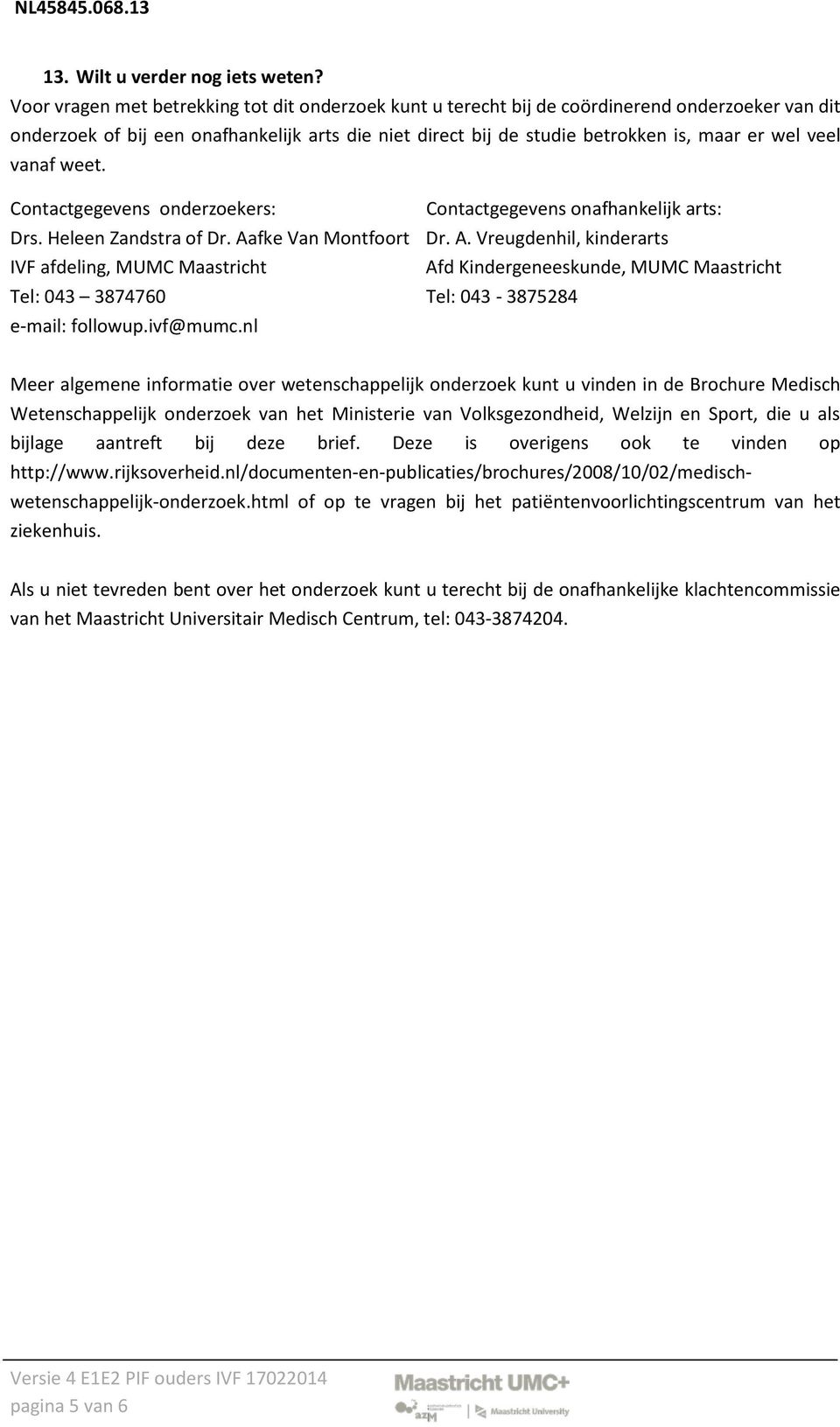 veel vanaf weet. Contactgegevens onderzoekers: Contactgegevens onafhankelijk arts: Drs. Heleen Zandstra of Dr. Aa