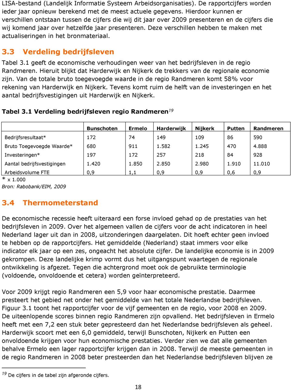 Deze verschillen hebben te maken met actualiseringen in het bronmateriaal. 3.3 Verdeling bedrijfsleven Tabel 3.1 geeft de economische verhoudingen weer van het bedrijfsleven in de regio Randmeren.