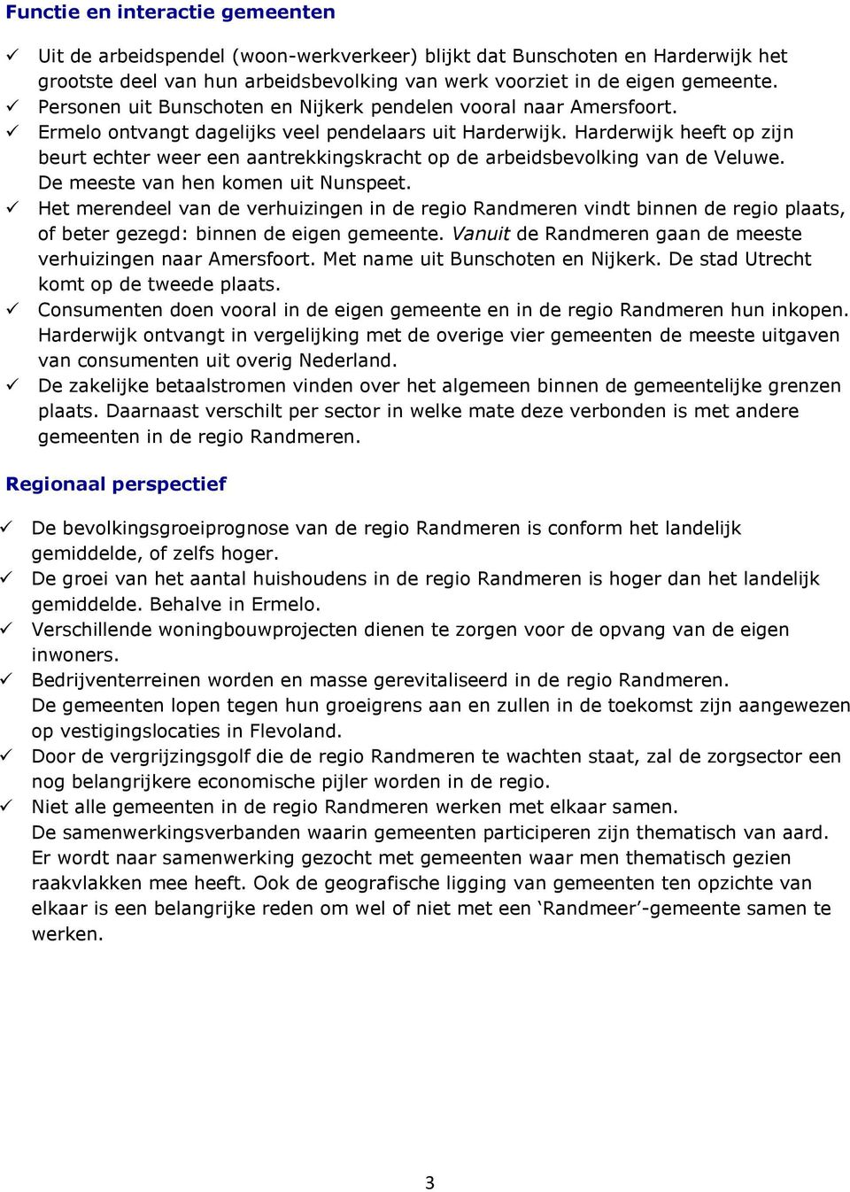 Harderwijk heeft op zijn beurt echter weer een aantrekkingskracht op de arbeidsbevolking van de Veluwe. De meeste van hen komen uit Nunspeet.