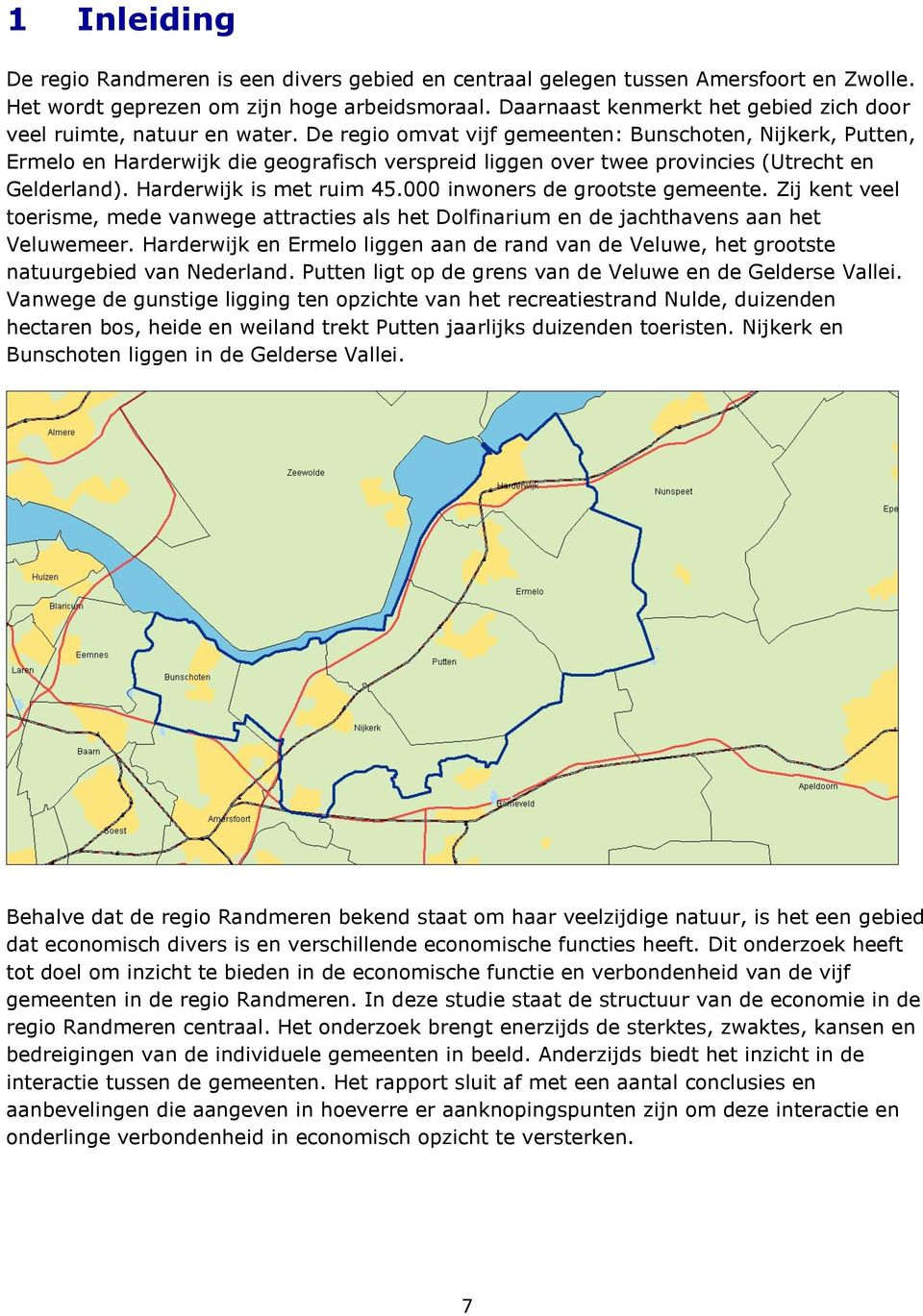 De regio omvat vijf gemeenten: Bunschoten, Nijkerk, Putten, Ermelo en Harderwijk die geografisch verspreid liggen over twee provincies (Utrecht en Gelderland). Harderwijk is met ruim 45.