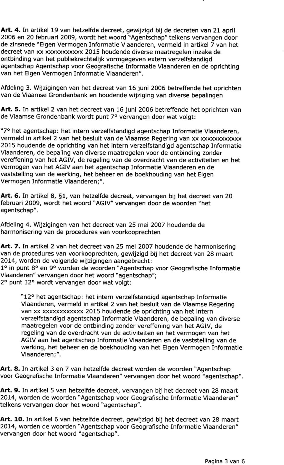 Vlaanderen, vermeld in artikel 7 van het decreet van xx xxxxxxxxxxx 2015 houdende diverse maatregelen inzake de ontbinding van het publiekrechtelijk vormgegeven extern verzelfstandigd agentschap