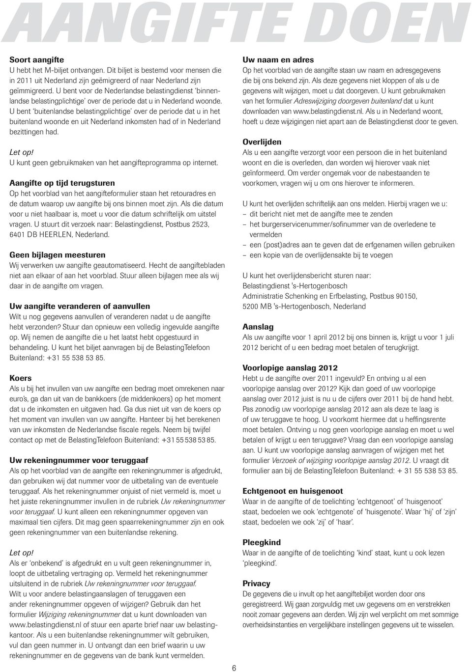 U bent buitenlandse belastingplichtige over de periode dat u in het buitenland woonde en uit Nederland inkomsten had of in Nederland bezittingen had.