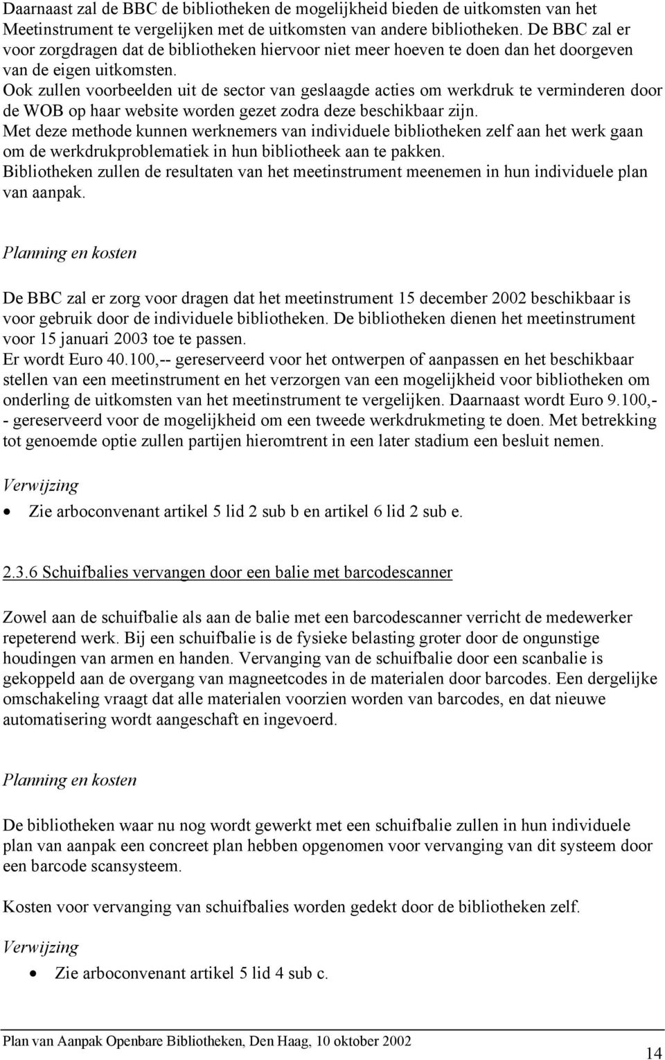 Ook zullen voorbeelden uit de sector van geslaagde acties om werkdruk te verminderen door de WOB op haar website worden gezet zodra deze beschikbaar zijn.