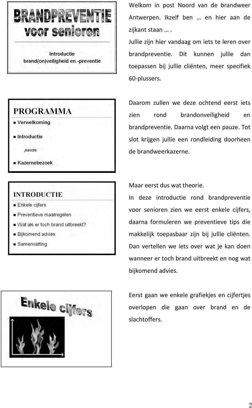 Tot slot krijgen jullie een rondleiding doorheen de brandweerkazerne. Maar eerst dus wat theorie.