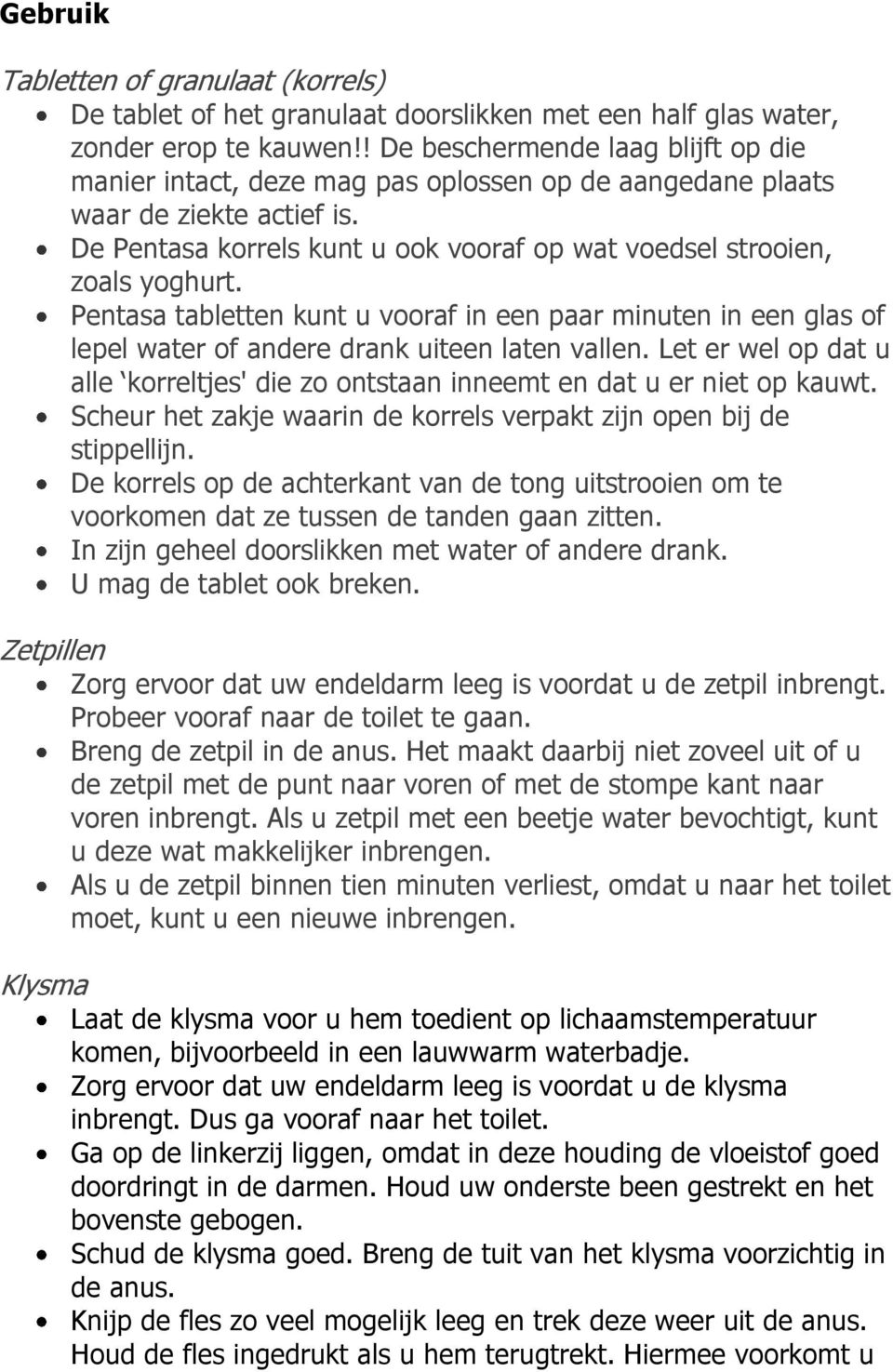 Pentasa tabletten kunt u vooraf in een paar minuten in een glas of lepel water of andere drank uiteen laten vallen.