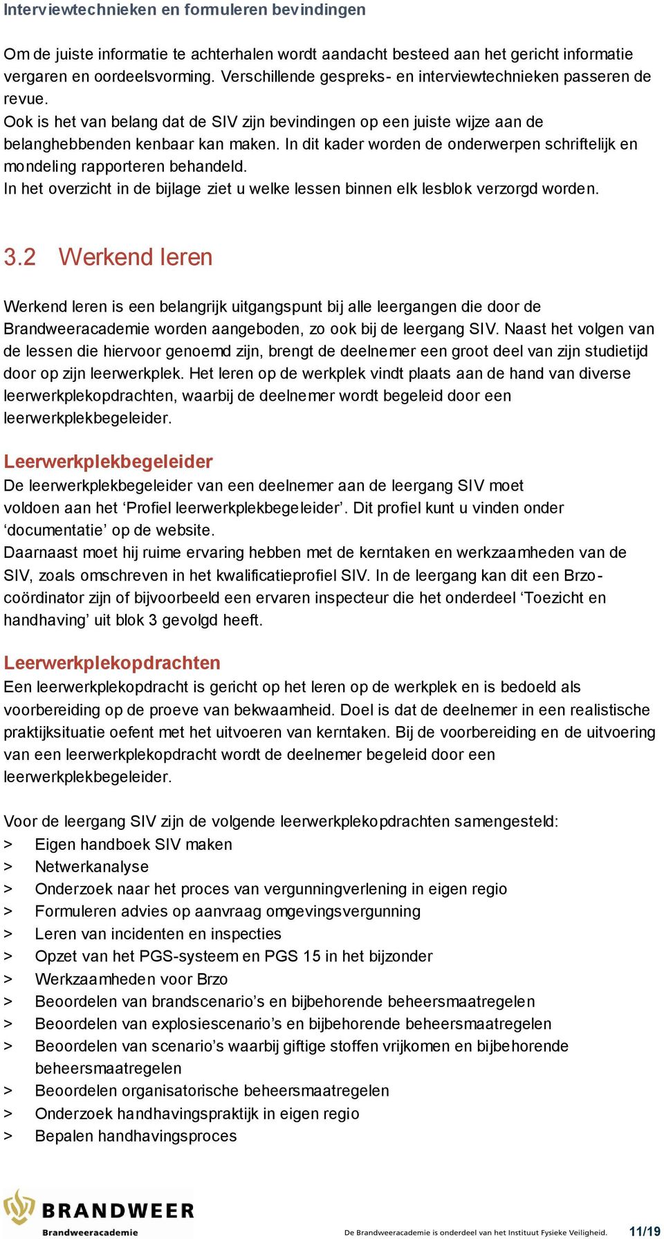 In dit kader worden de onderwerpen schriftelijk en mondeling rapporteren behandeld. In het overzicht in de bijlage ziet u welke lessen binnen elk lesblok verzorgd worden. 3.