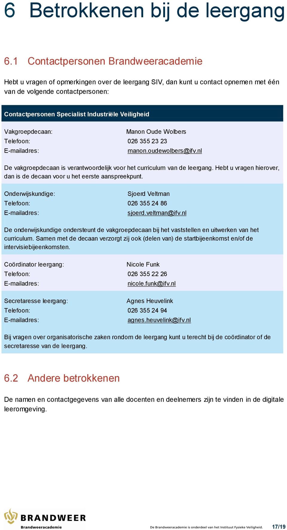 Veiligheid Vakgroepdecaan: Manon Oude Wolbers Telefoon: 026 355 23 23 E-mailadres: manon.oudewolbers@ifv.nl De vakgroepdecaan is verantwoordelijk voor het curriculum van de leergang.
