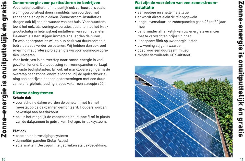 Voor huurders loont het ook, als woningcorporaties besluiten tot het (vaak grootschalig in hele wijken) installeren van zonnepanelen. De energielasten stijgen immers sneller dan de huren.