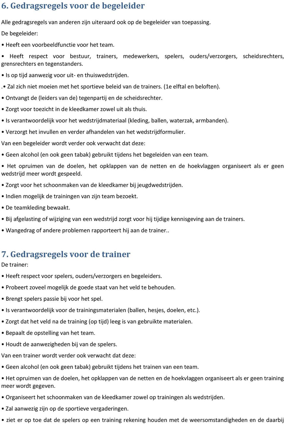 . Zal zich niet moeien met het sportieve beleid van de trainers. (1e elftal en beloften). Ontvangt de (leiders van de) tegenpartij en de scheidsrechter.