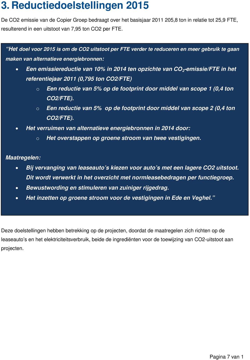 -emissie/fte in het referentiejaar 2011 (0,795 ton CO2/FTE) o Een reductie van 5% op de footprint door middel van scope 1 (0,4 ton CO2/FTE).