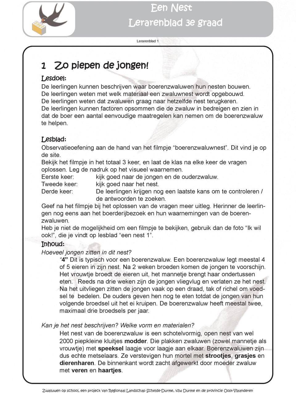 De leerlingen kunnen factoren opsommen die de zwaluw in bedreigen en zien in dat de boer een aantal eenvoudige maatregelen kan nemen om de boerenzwaluw te helpen.