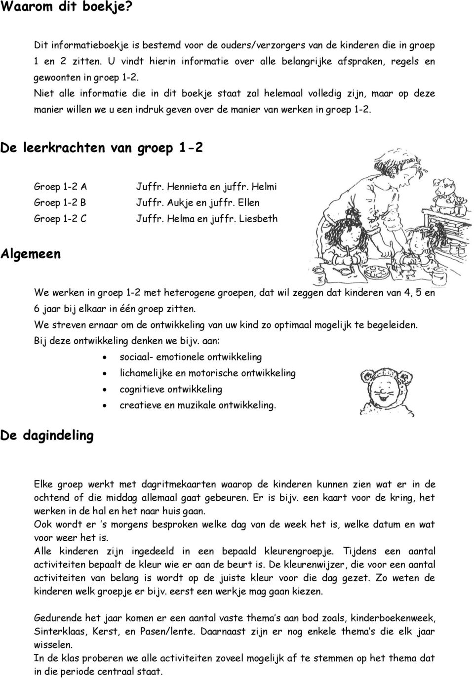 Niet alle informatie die in dit boekje staat zal helemaal volledig zijn, maar op deze manier willen we u een indruk geven over de manier van werken in groep 1-2.