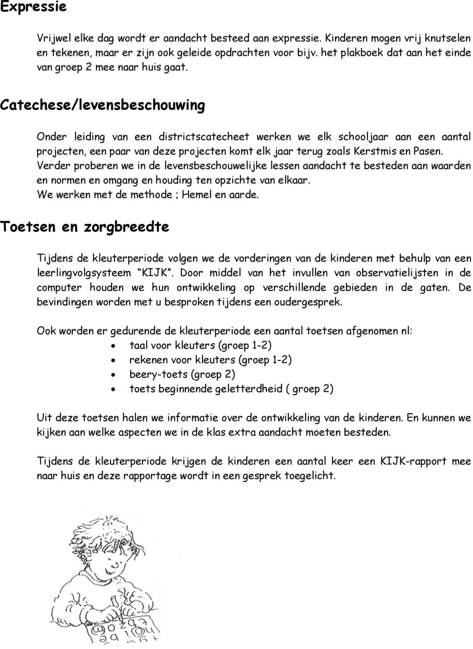 Catechese/levensbeschouwing Onder leiding van een districtscatecheet werken we elk schooljaar aan een aantal projecten, een paar van deze projecten komt elk jaar terug zoals Kerstmis en Pasen.