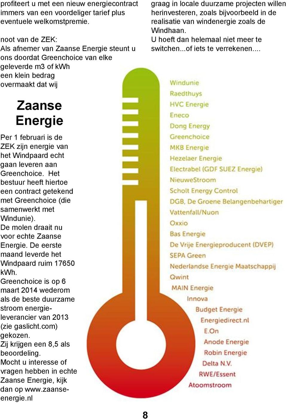 herinvesteren, zoals bijvoorbeeld in de realisatie van windenergie zoals de Windhaan. U hoeft dan helemaal niet meer te switchen...of iets te verrekenen.