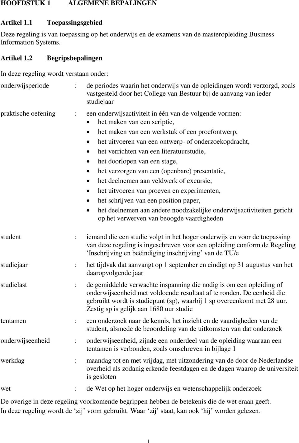 2 Begripsbepalingen In deze regeling wordt verstaan onder: onderwijsperiode : de periodes waarin het onderwijs van de opleidingen wordt verzorgd, zoals vastgesteld door het College van Bestuur bij de