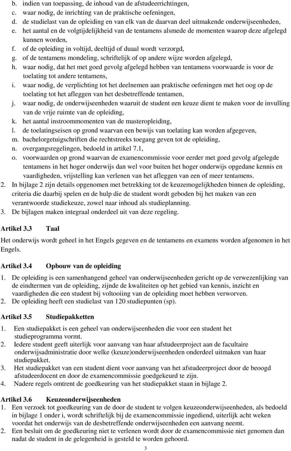 het aantal en de volgtijdelijkheid van de tentamens alsmede de momenten waarop deze afgelegd kunnen worden, f. of de opleiding in voltijd, deeltijd of duaal wordt verzorgd, g.