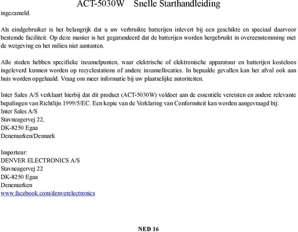 Alle steden hebben specifieke inzamelpunten, waar elektrische of elektronische apparatuur en batterijen kosteloos ingeleverd kunnen worden op recyclestations of andere inzamellocaties.