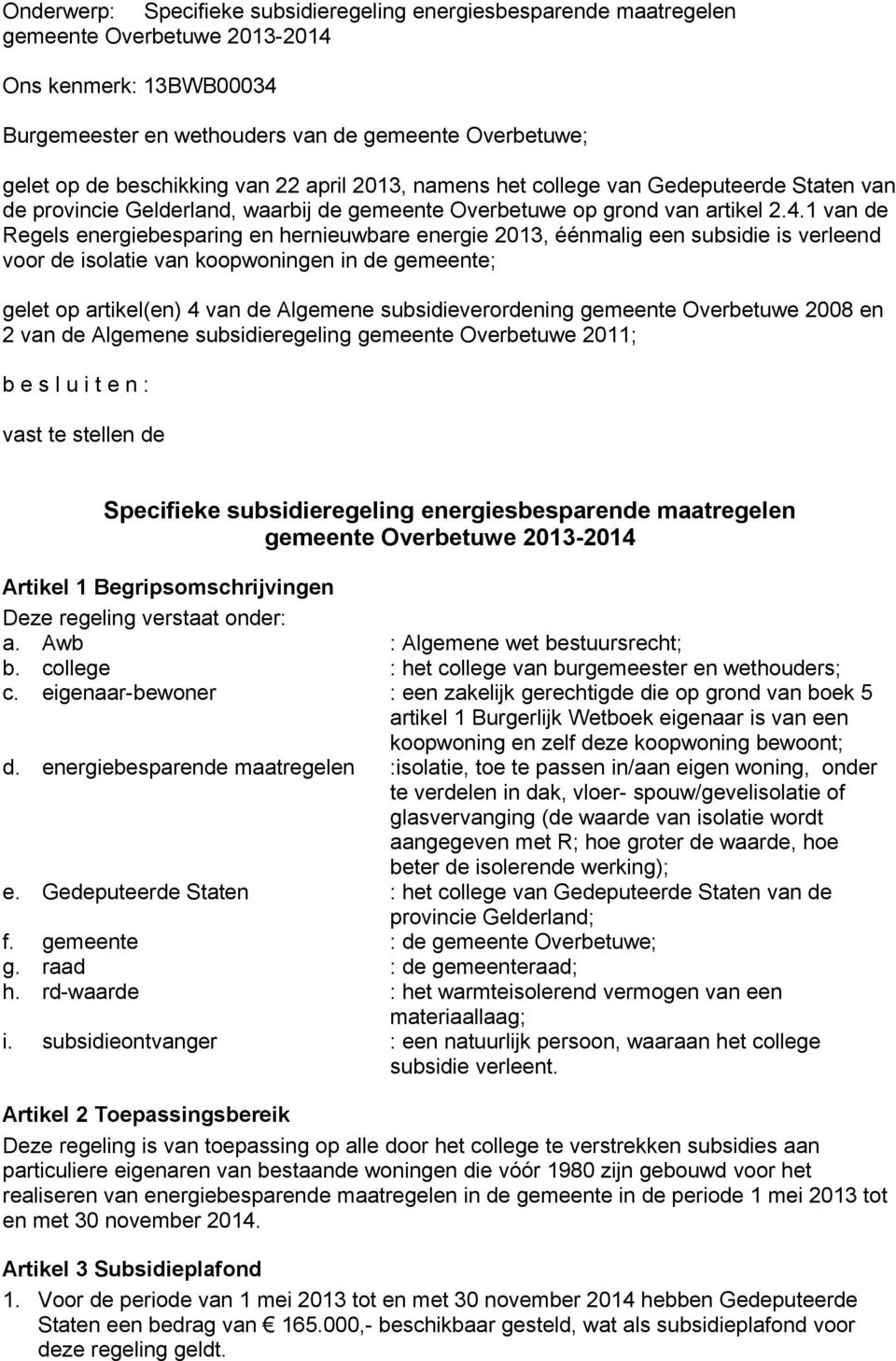 1 van de Regels energiebesparing en hernieuwbare energie 2013, éénmalig een subsidie is verleend voor de isolatie van koopwoningen in de gemeente; gelet op artikel(en) 4 van de Algemene