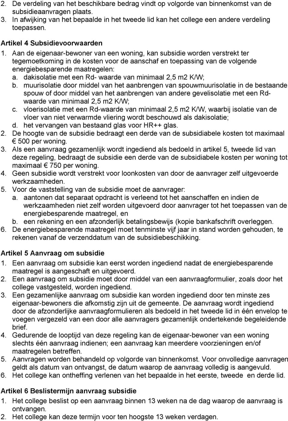 Aan de eigenaar-bewoner van een woning, kan subsidie worden verstrekt ter tegemoetkoming in de kosten voor de aanschaf en toepassing van de volgende energiebesparende maatregelen: a.