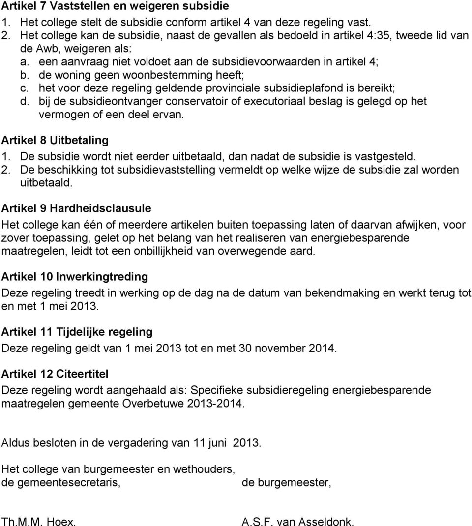 de woning geen woonbestemming heeft; c. het voor deze regeling geldende provinciale subsidieplafond is bereikt; d.