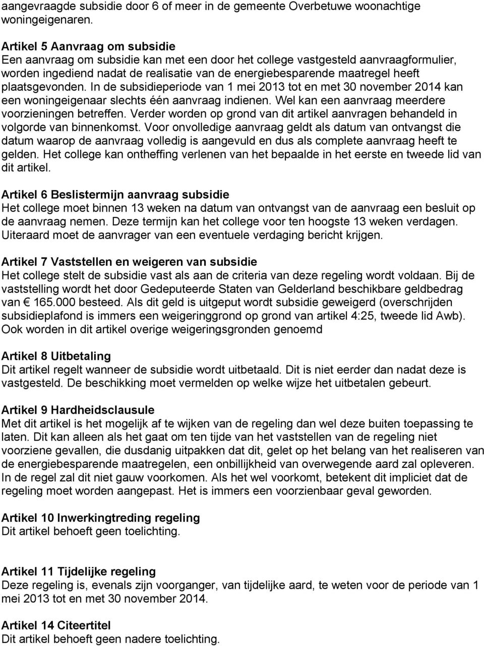 plaatsgevonden. In de subsidieperiode van 1 mei 2013 tot en met 30 november 2014 kan een woningeigenaar slechts één aanvraag indienen. Wel kan een aanvraag meerdere voorzieningen betreffen.