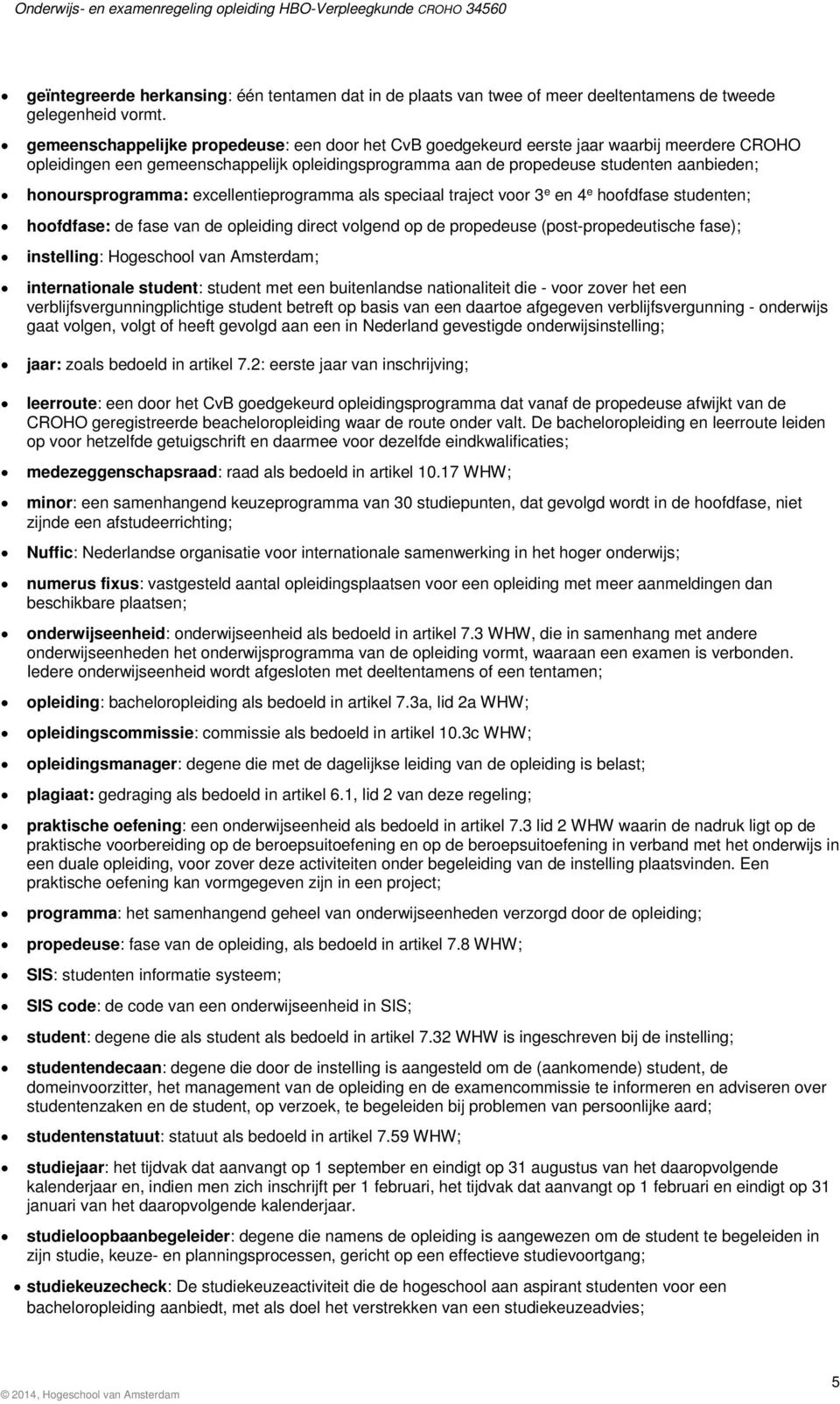 honoursprogramma: excellentieprogramma als speciaal traject voor 3 e en 4 e hoofdfase studenten; hoofdfase: de fase van de opleiding direct volgend op de propedeuse (post-propedeutische fase);