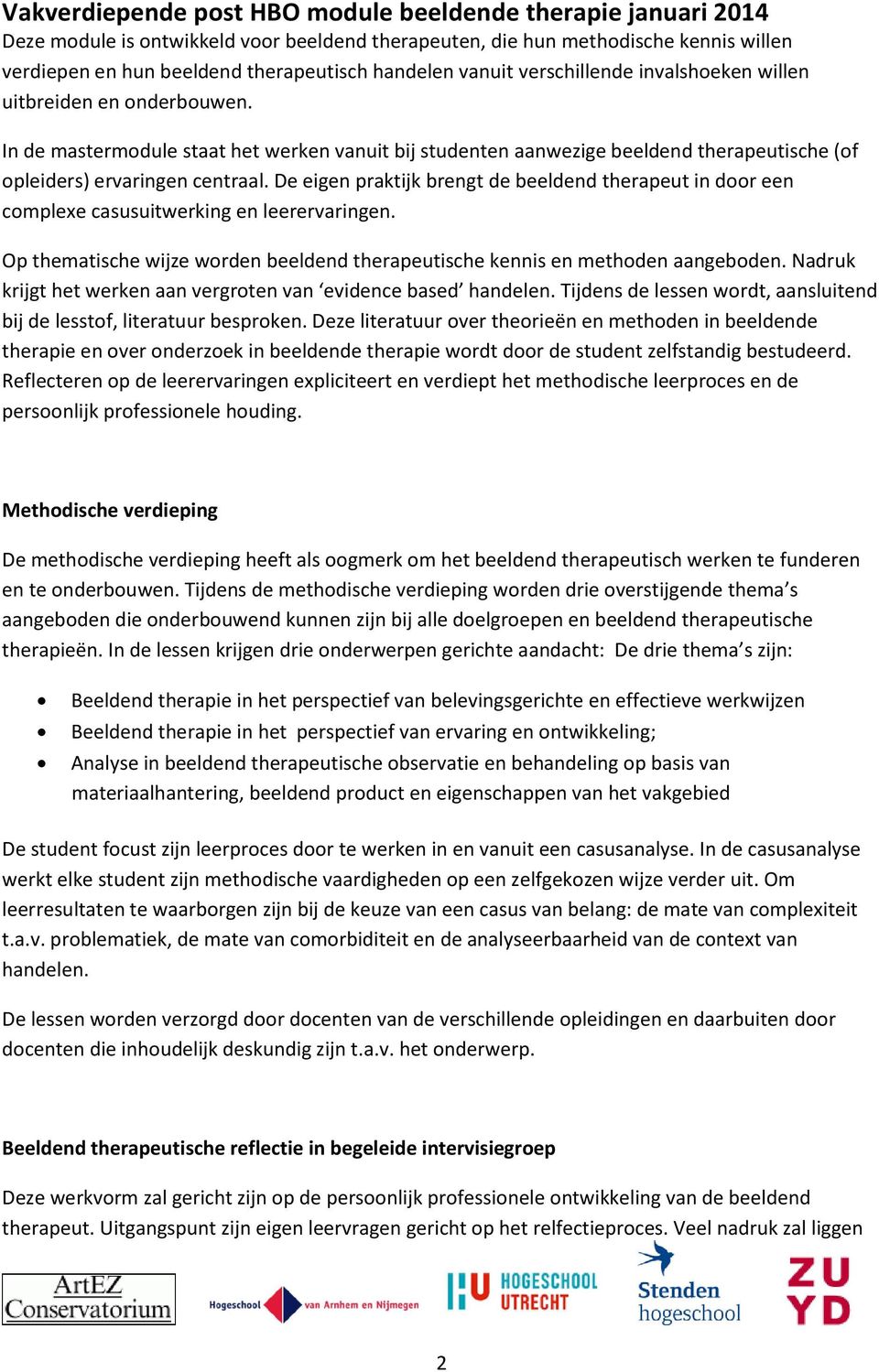 De eigen praktijk brengt de beeldend therapeut in door een complexe casusuitwerking en leerervaringen. Op thematische wijze worden beeldend therapeutische kennis en methoden aangeboden.