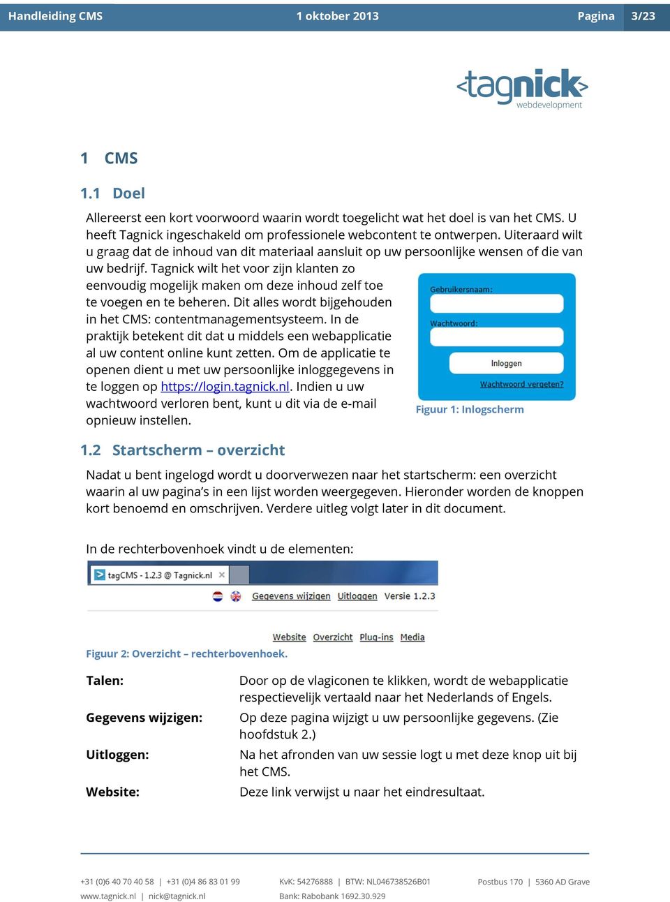 Tagnick wilt het voor zijn klanten zo eenvoudig mogelijk maken om deze inhoud zelf toe te voegen en te beheren. Dit alles wordt bijgehouden in het CMS: contentmanagementsysteem.