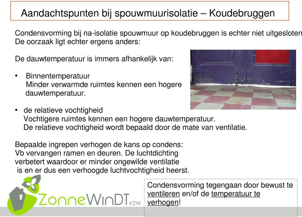 de relatieve vochtigheid Vochtigere ruimtes kennen een hogere dauwtemperatuur. De relatieve vochtigheid wordt bepaald door de mate van ventilatie.