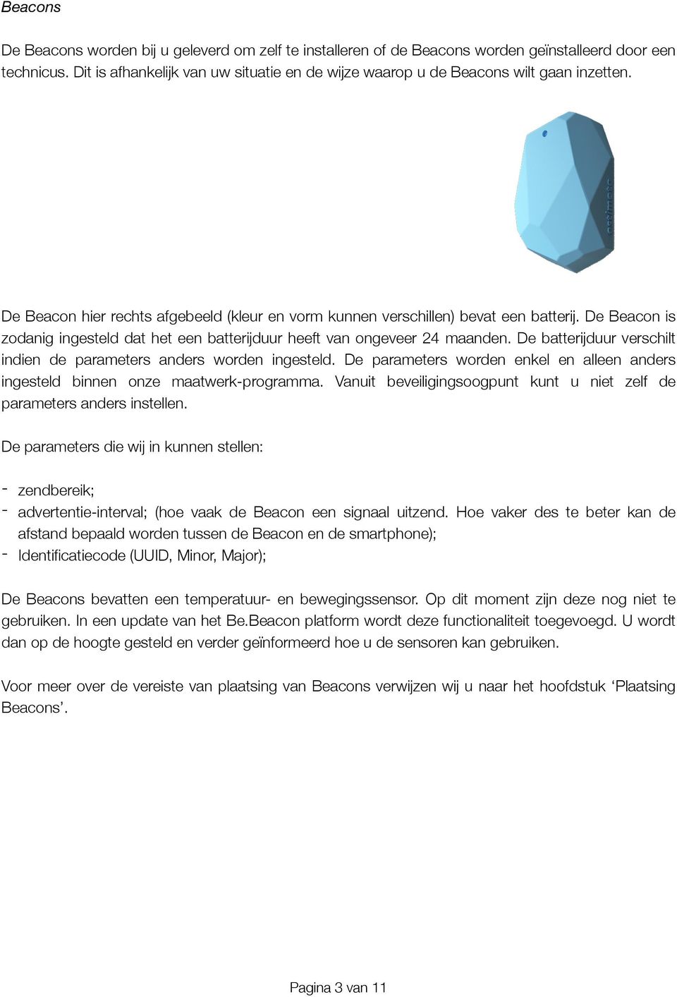 De Beacon is zodanig ingesteld dat het een batterijduur heeft van ongeveer 24 maanden. De batterijduur verschilt indien de parameters anders worden ingesteld.