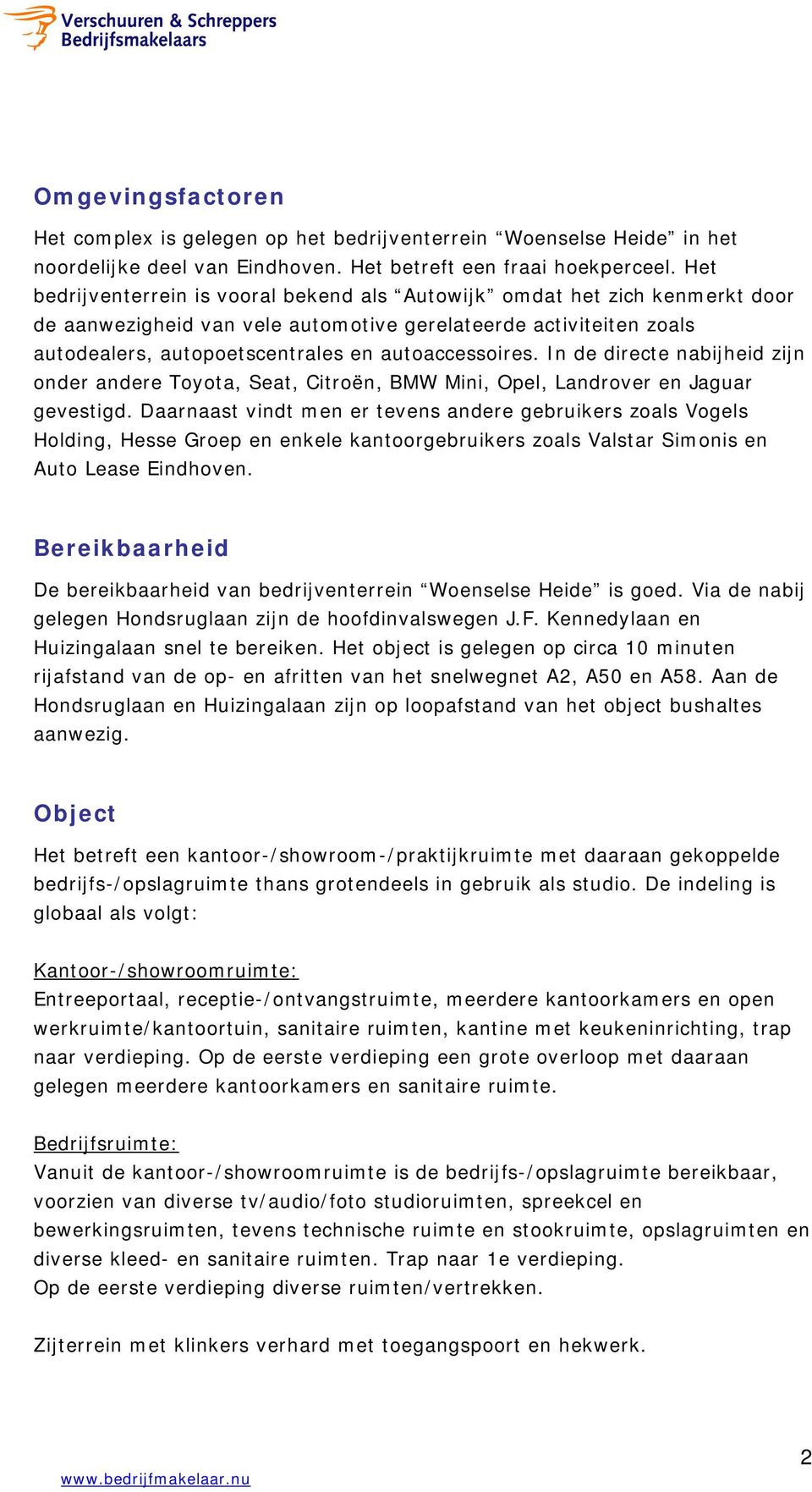 In de directe nabijheid zijn onder andere Toyota, Seat, Citroën, BMW Mini, Opel, Landrover en Jaguar gevestigd.