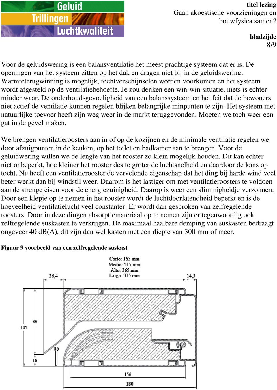 De onderhoudsgevoeligheid van een balanssysteem en het feit dat de bewoners niet actief de ventilatie kunnen regelen blijken belangrijke minpunten te zijn.