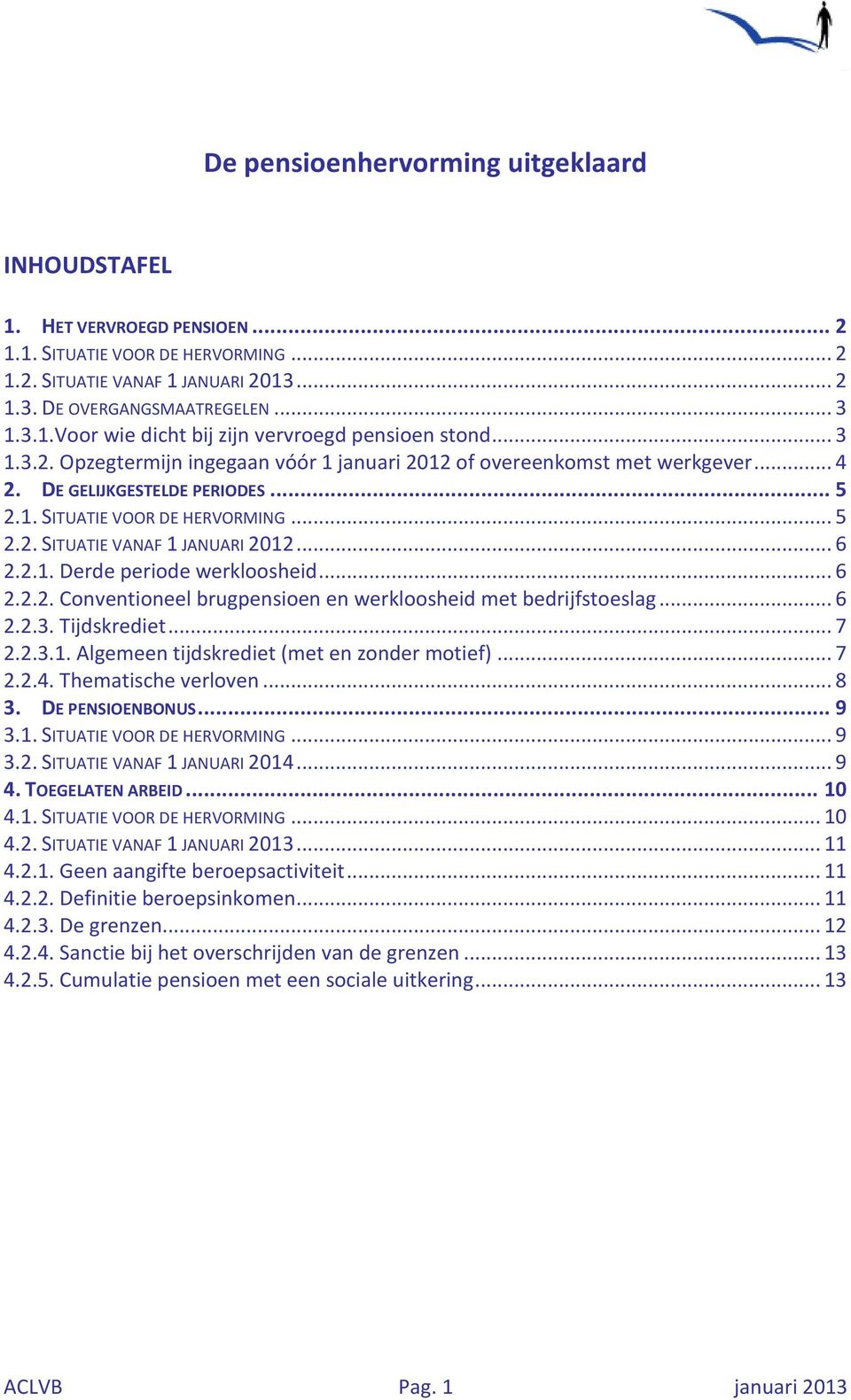 .. 6 2.2.1. Derde periode werkloosheid... 6 2.2.2. Conventioneel brugpensioen en werkloosheid met bedrijfstoeslag... 6 2.2.3. Tijdskrediet... 7 2.2.3.1. Algemeen tijdskrediet (met en zonder motief).