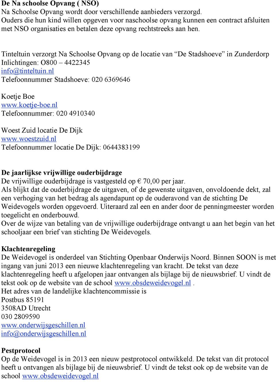 Tinteltuin verzorgt Na Schoolse Opvang op de locatie van De Stadshoeve in Zunderdorp Inlichtingen: O800 4422345 info@tinteltuin.nl Telefoonnummer Stadshoeve: 020 6369646 Koetje Boe www.koetje-boe.