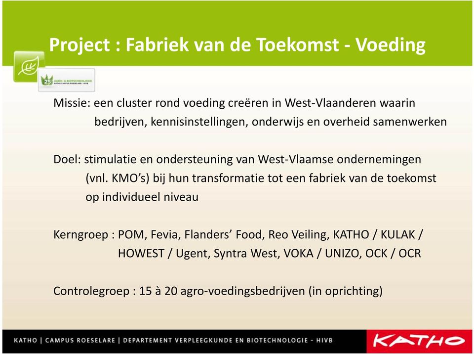 KMO s) bij hun transformatie tot een fabriek van de toekomst op individueel niveau Kerngroep : POM, Fevia, Flanders Food, Reo