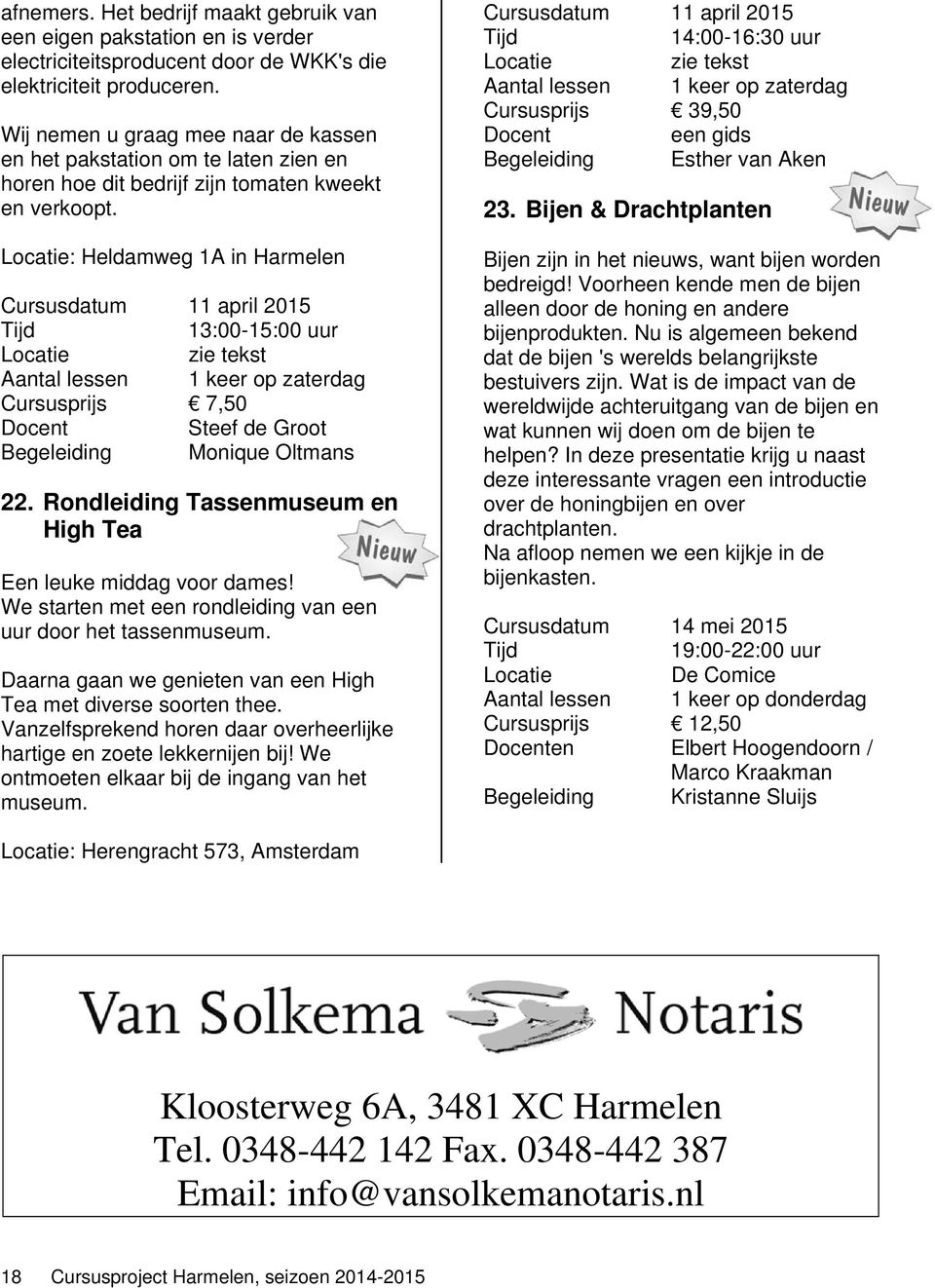 : Heldamweg 1A in Harmelen Cursusdatum 11 april 2015 13:00-15:00 uur Aantal lessen 1 keer op zaterdag Cursusprijs 7,50 Steef de Groot Begeleiding Monique Oltmans 22.