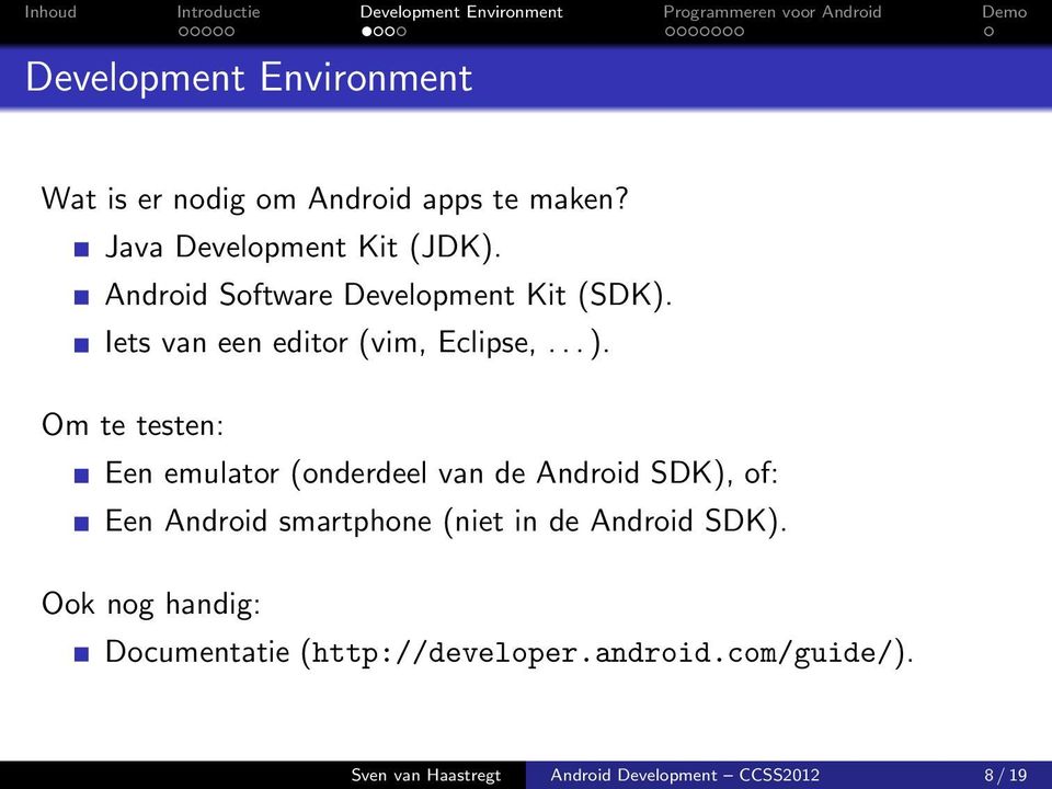 Om te testen: Een emulator (onderdeel van de Android SDK), of: Een Android smartphone (niet in de