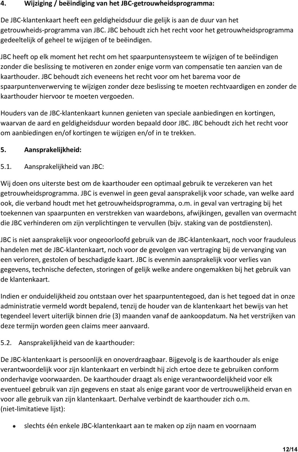 JBC heeft op elk moment het recht om het spaarpuntensysteem te wijzigen of te beëindigen zonder die beslissing te motiveren en zonder enige vorm van compensatie ten aanzien van de kaarthouder.